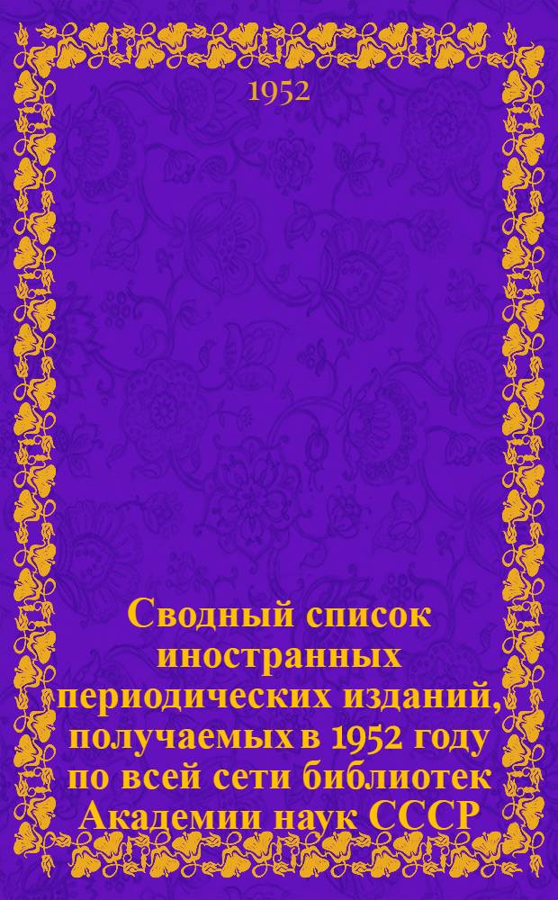 Сводный список иностранных периодических изданий, получаемых в 1952 году по всей сети библиотек Академии наук СССР : Ч. 1-. Ч. 2. Вып. 3 : Физико-математические науки