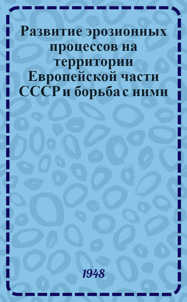 Развитие эрозионных процессов на территории Европейской части СССР и борьба с ними : Т. 1-2. Т. 1