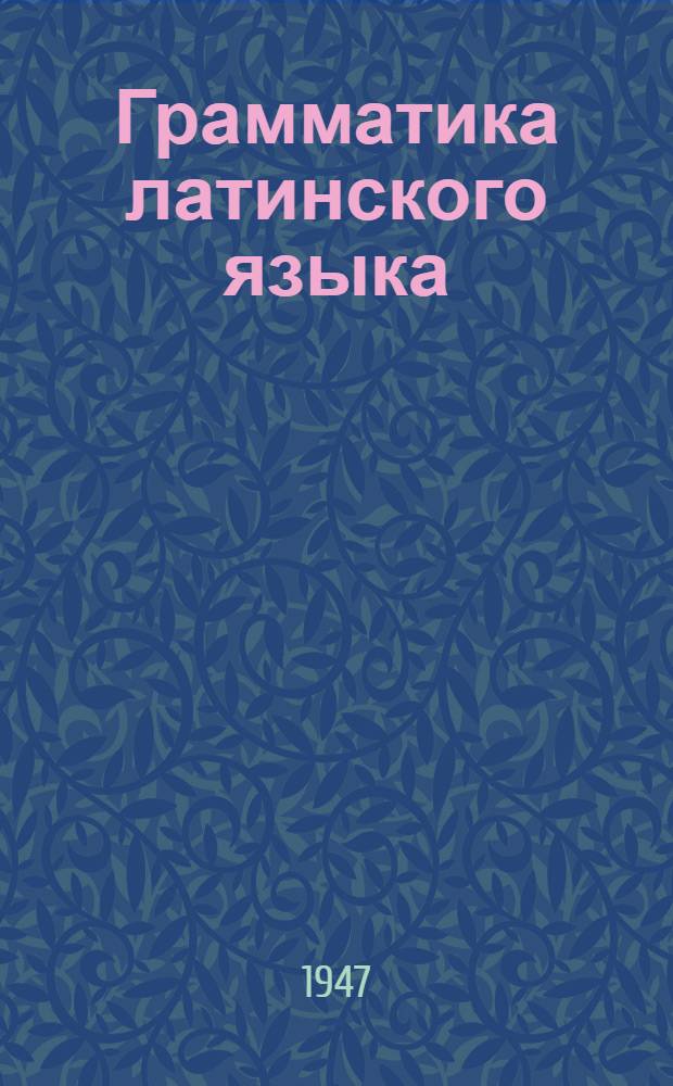 Грамматика латинского языка : Допущ. М-вом высш. образования СССР в качестве учеб. пособия для высш. учеб. заведений. Ч. 2. (Практическая) : Синтаксис