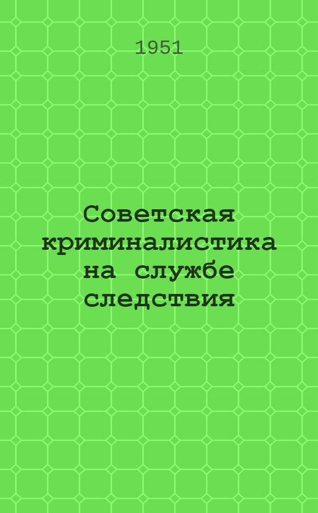 Советская криминалистика на службе следствия : Сборник работ по методике расследования преступлений Вып. 1-. Вып. 3