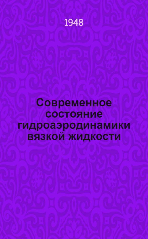 Современное состояние гидроаэродинамики вязкой жидкости : Обзор теорий и эксперим. работ по вопросам пограничного слоя, турбулентного движения и движения в спутной струе. Т. 2