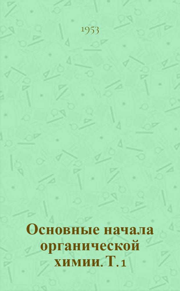 Основные начала органической химии. Т. 1