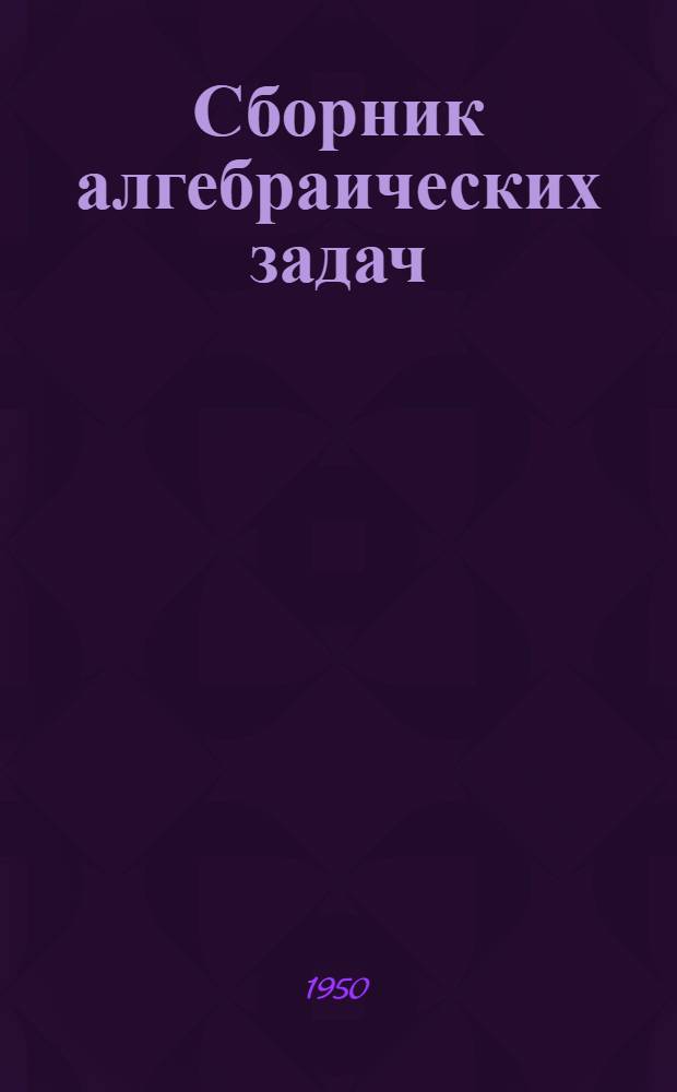 Сборник алгебраических задач : Для семилет. и сред. школы