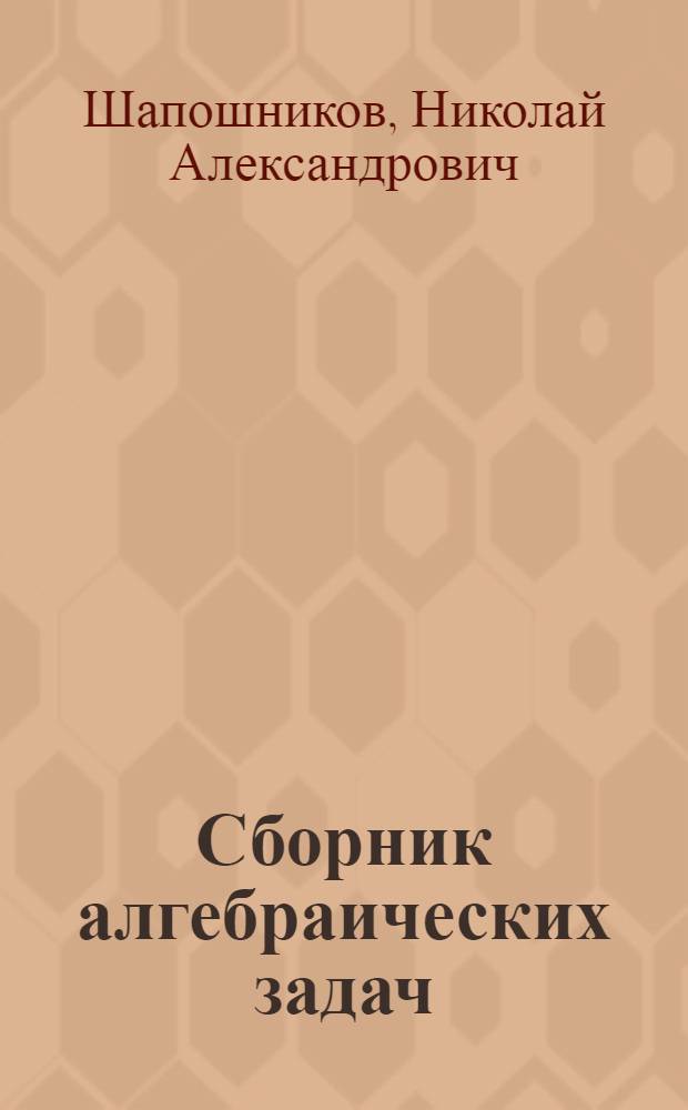 Сборник алгебраических задач : Для семилет. и сред. школы