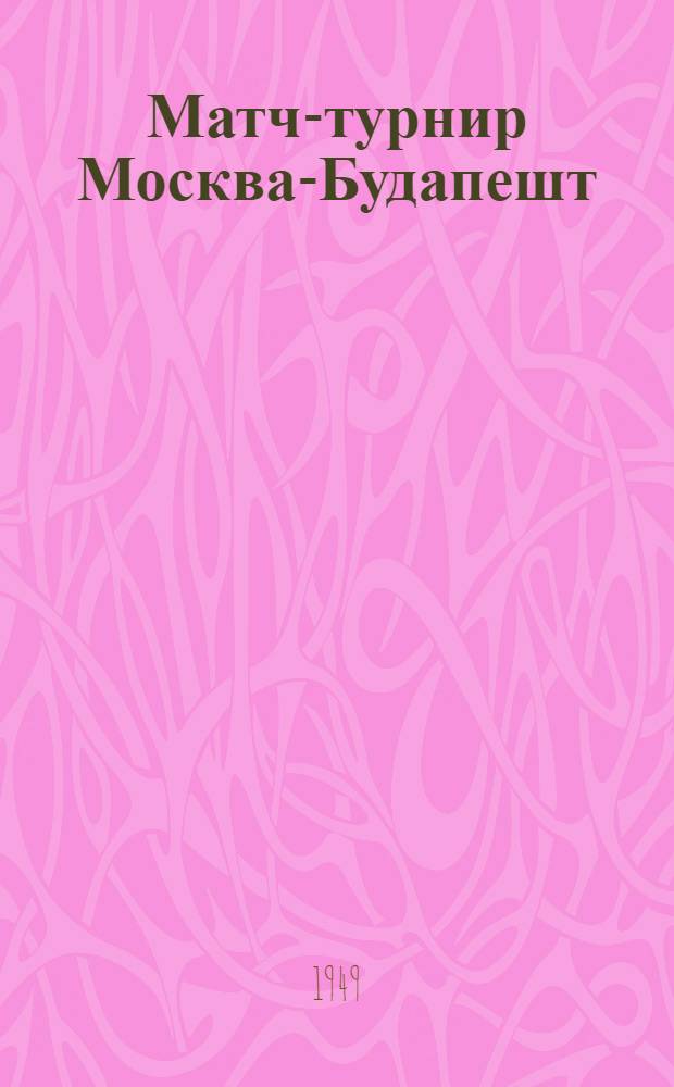 Матч-турнир Москва-Будапешт : Бюллетень Ком. по делам физкультуры и спорта при Совете министров СССР № 1-. № 13 : 17-го апреля