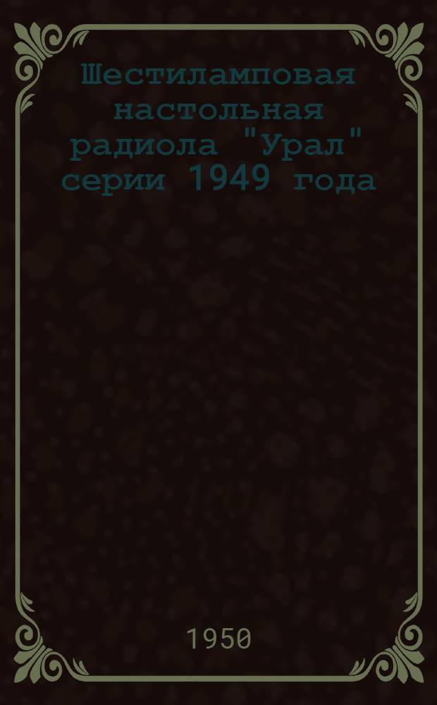 Шестиламповая настольная радиола "Урал" серии 1949 года : Краткая инструкция к пользованию