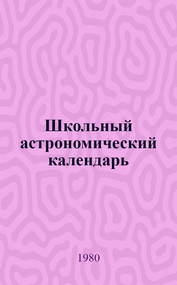 Школьный астрономический календарь : [Вып. 1]-. Вып. 31 : На 1980/81 учебный год