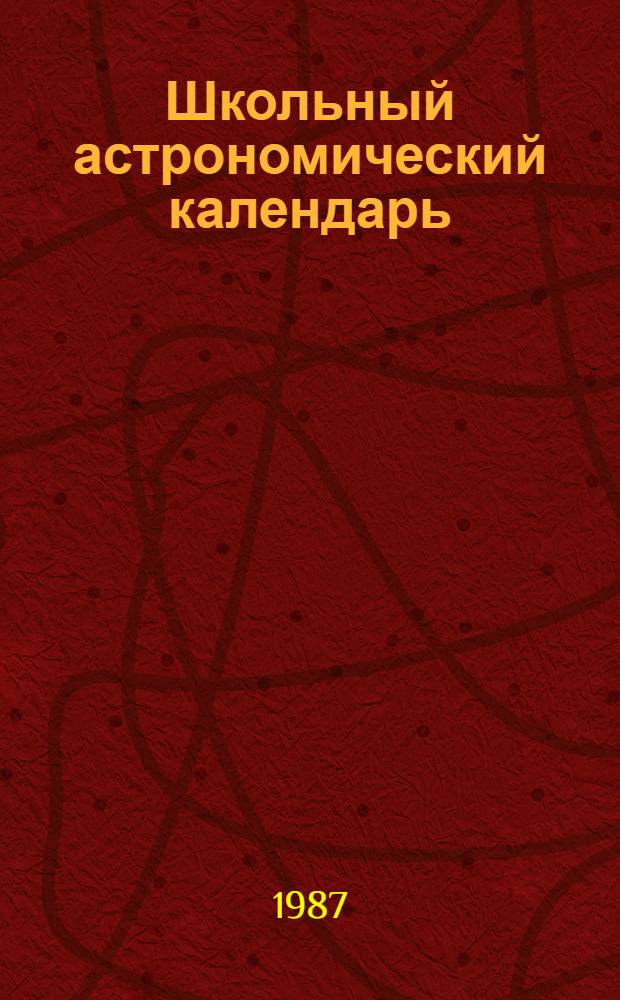 Школьный астрономический календарь : [Вып. 1]-. Вып. 38 : ...на 1987/88 учебный год