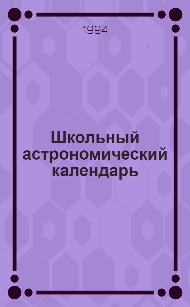 Школьный астрономический календарь : [Вып. 1]-. Вып. 45 : ... на 1994/95 учебный год