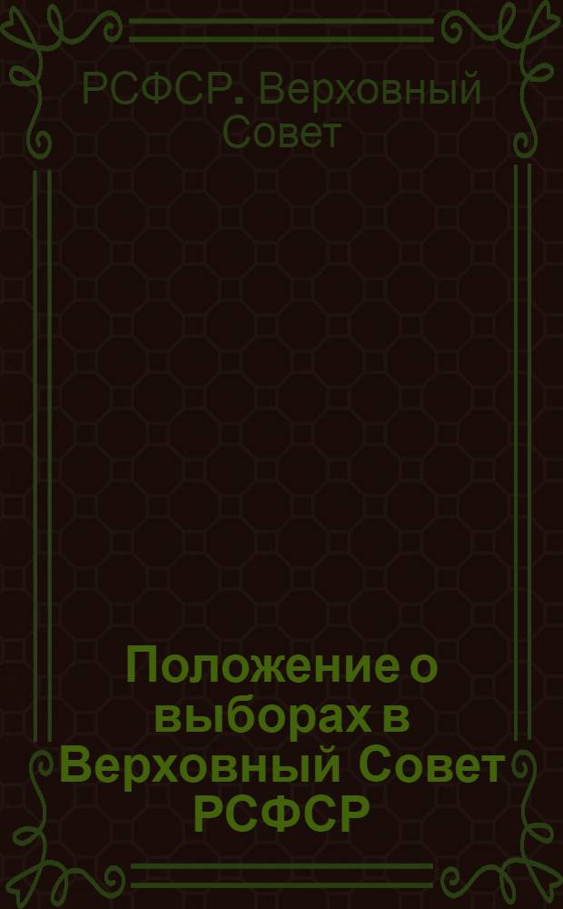 Положение о выборах в Верховный Совет РСФСР : Утв. Указом Президиума Верховного Совета РСФСР от 11 дек. 1950 г.