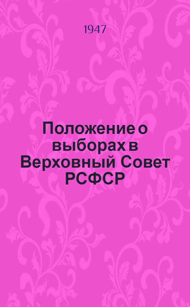 Положение о выборах в Верховный Совет РСФСР : Утв. Указом Президиума Верховного Совета РСФСР от 26 ноября 1946 г.