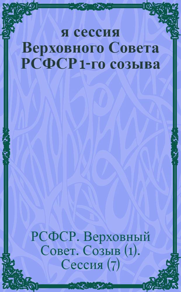 7-я сессия Верховного Совета РСФСР 1-го созыва : Бюллетень : № 1-