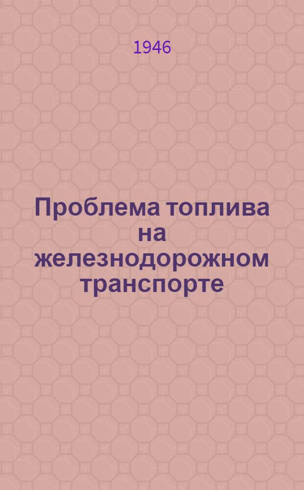 Проблема топлива на железнодорожном транспорте : [Ч. 1-2]. [Ч. 1]