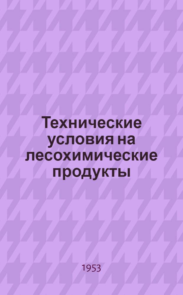 Технические условия на лесохимические продукты : Вып. 1-