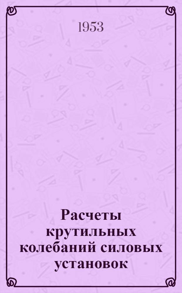 Расчеты крутильных колебаний силовых установок : Справочное пособие. Т. 1. Прил. : Альбом приложений