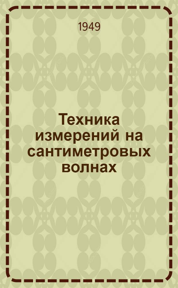 Техника измерений на сантиметровых волнах : Пер. с англ. [перераб.]. [Т.] 2