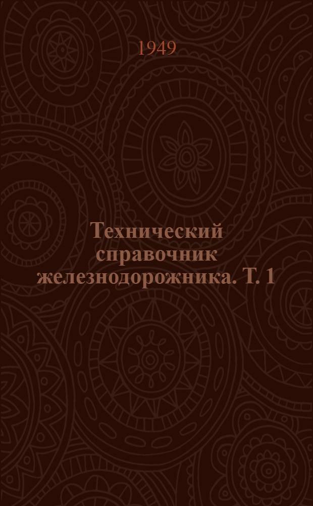 Технический справочник железнодорожника. Т. 1 : Физико-математический