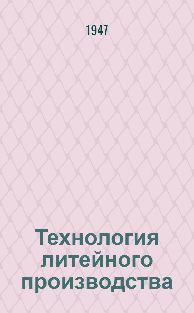 Технология литейного производства : Спец. курс Утв. М-вом высш. образования СССР в качестве учебника для литейной специальности машиностроит. втузов. Т. 2