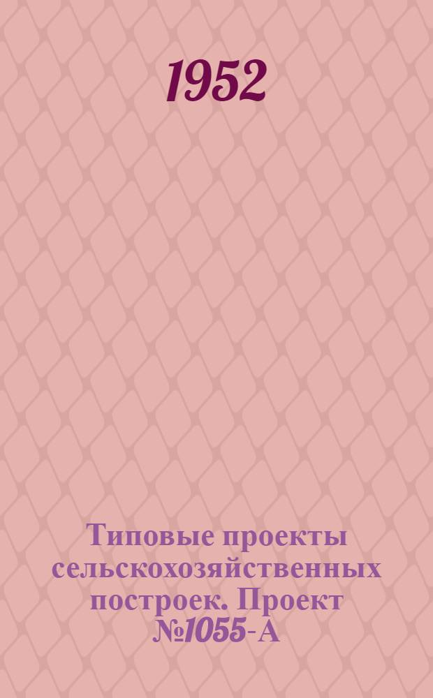 Типовые проекты сельскохозяйственных построек. Проект № 1055-А : Универсальная рассадно-выгоночная теплица площадью 308 квадратных метра с боковым остеклением и боровным отоплением