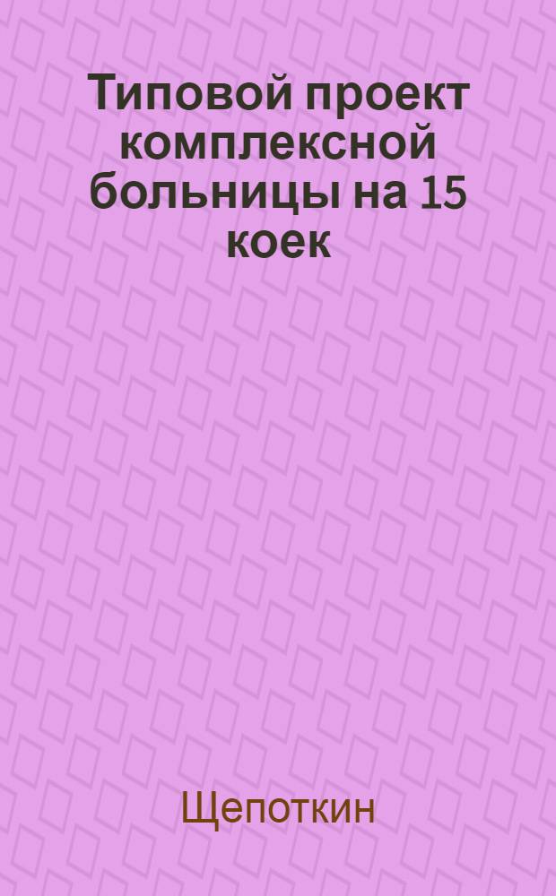 Типовой проект комплексной больницы на 15 коек : (Здание кирпичное) : Изменения к проекту "Сельская больница на 15 коек" в связи со снижением стоимости строительства