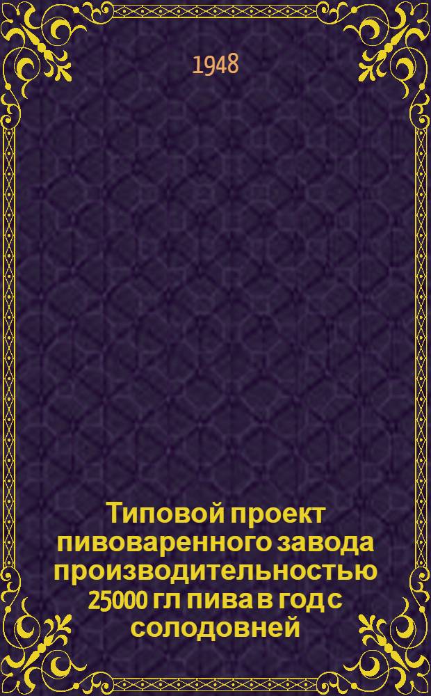 Типовой проект пивоваренного завода производительностью 25000 гл пива в год с солодовней (типа ПЗС-I-25 и ПЗС-II-25) : Проектное задание Т. 1-2. Т. 1 : [Расчетно-пояснительные записки и сметно-финансовые расчеты]