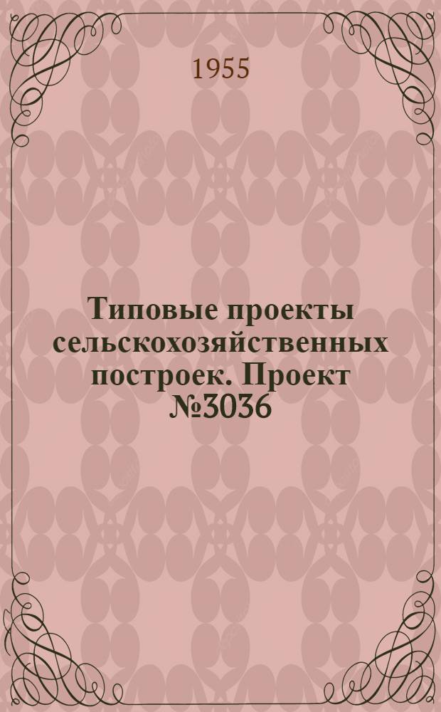 Типовые проекты сельскохозяйственных построек. Проект № 3036 : Вспомогательные нефтебазы емкостью 100, 150 и 30 куб. м (прирельсовые и глубинные)
