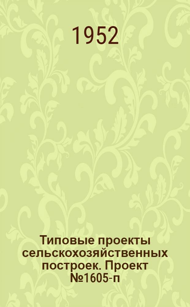 Типовые проекты сельскохозяйственных построек. Проект № 1605-п : Депо для ремонта комбайнов и сельскохозяйственных машин
