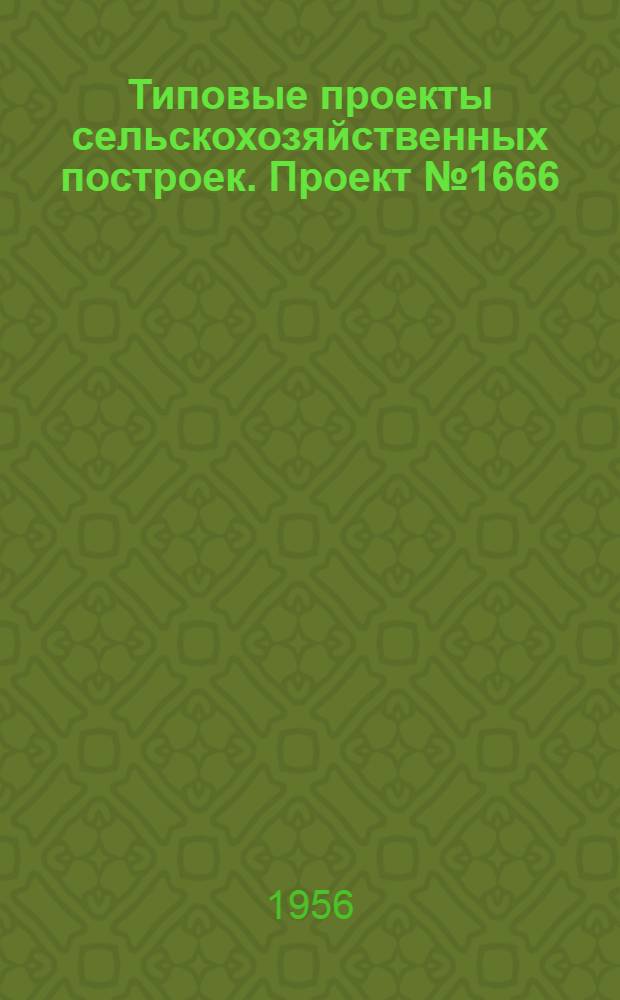 Типовые проекты сельскохозяйственных построек. Проект № 1666 : Машинно-тракторная мастерская МТС на 400 условных капитальных ремонтов с применением сборных железобетонных деталей