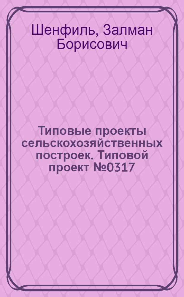 Типовые проекты сельскохозяйственных построек. Типовой проект № 0317 : Овчарня на 500 овец для центральных и северных районов