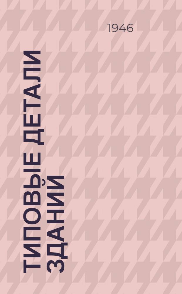 Типовые детали зданий : [Альбом]. Раздел 1 : Стены