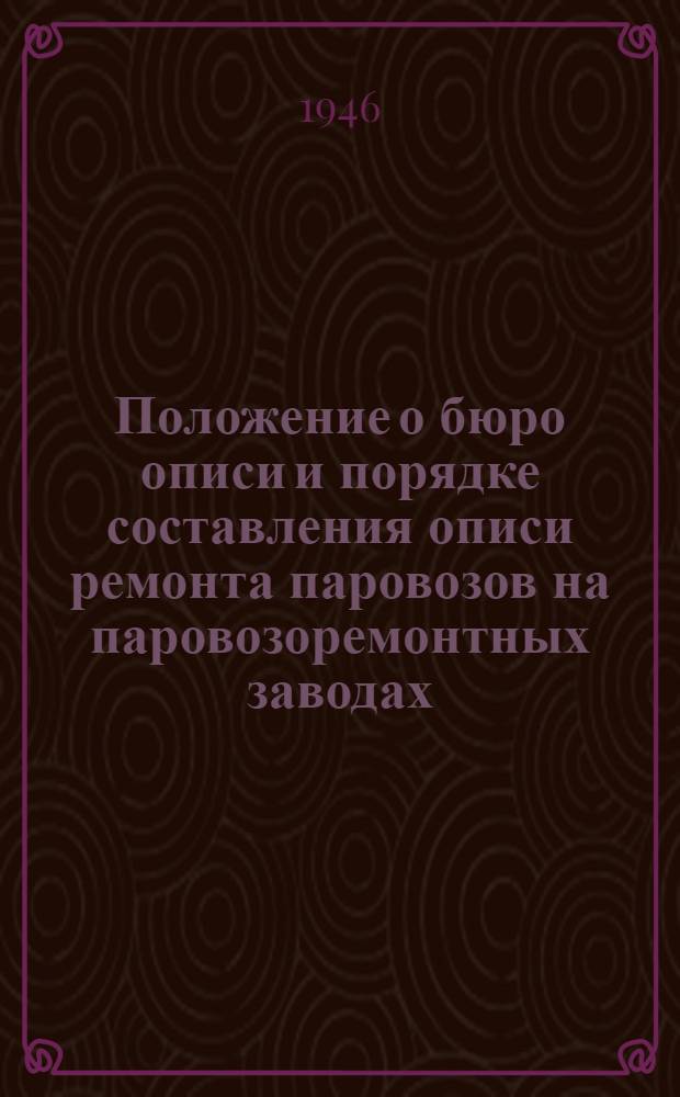 Положение о бюро описи и порядке составления описи ремонта паровозов на паровозоремонтных заводах : Утв. 18/II-1946