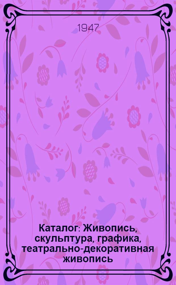 Каталог : Живопись, скульптура, графика, театрально-декоративная живопись