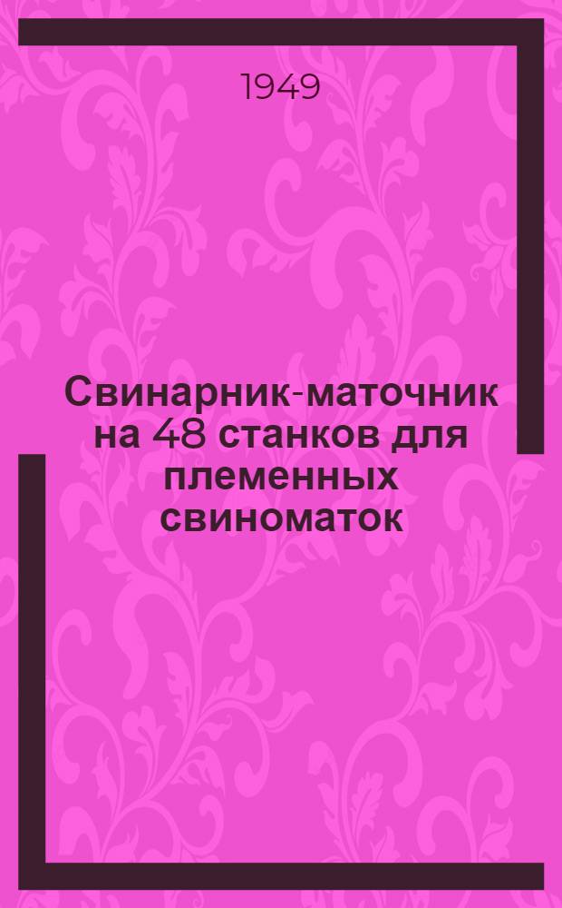 Свинарник-маточник на 48 станков [для племенных свиноматок] : (Стены кирпичные)