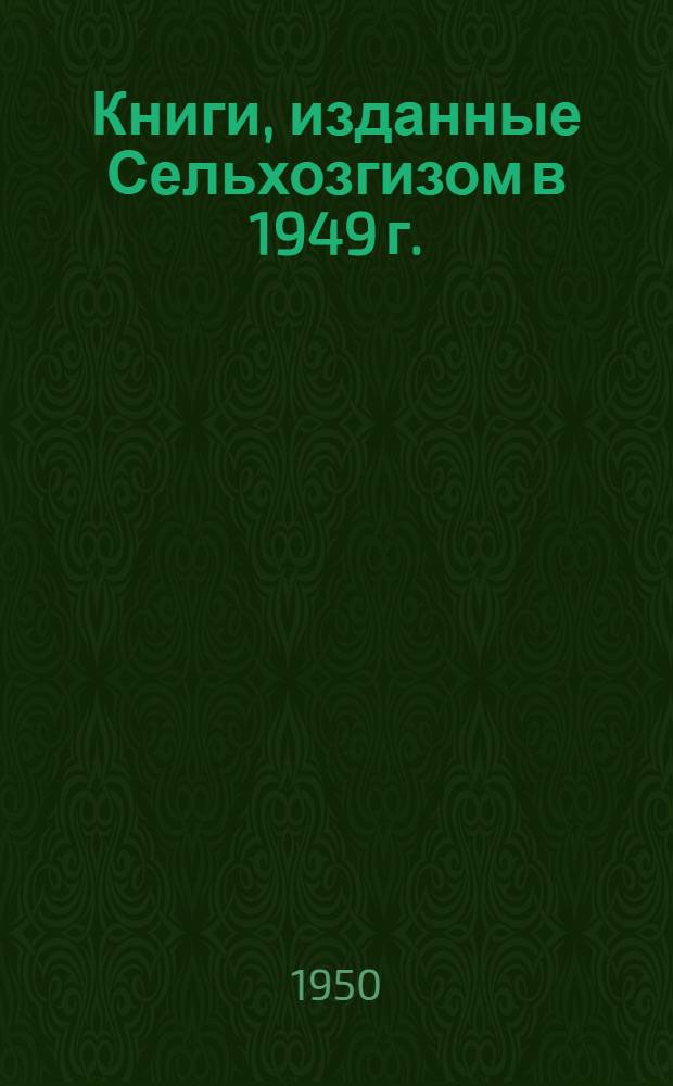 Книги, изданные Сельхозгизом в 1949 г. : Тематический план выпуска сельскохозяйственной литературы на 1950 г. : Перспективный тематический план выпуска сельскохозяйственной литературы на 1951-1952 гг
