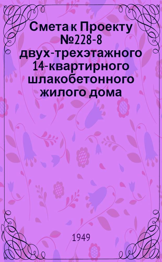 Смета к Проекту № 228-8 двух-трехэтажного 14-квартирного шлакобетонного [жилого] дома