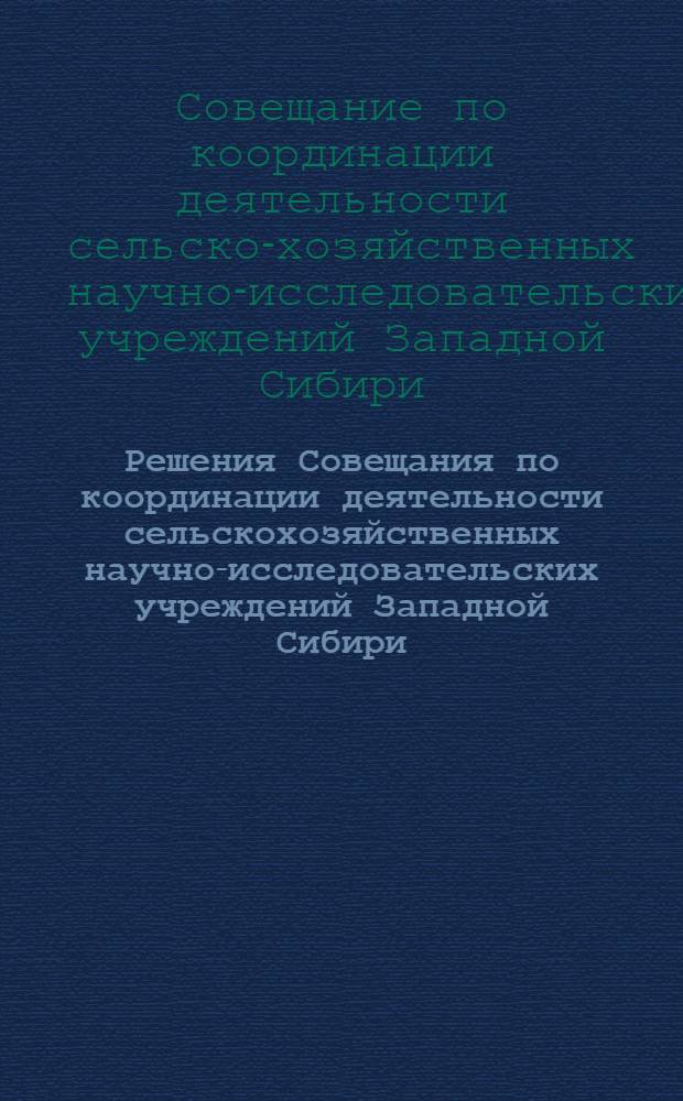 Решения Совещания по координации деятельности сельскохозяйственных научно-исследовательских учреждений Западной Сибири