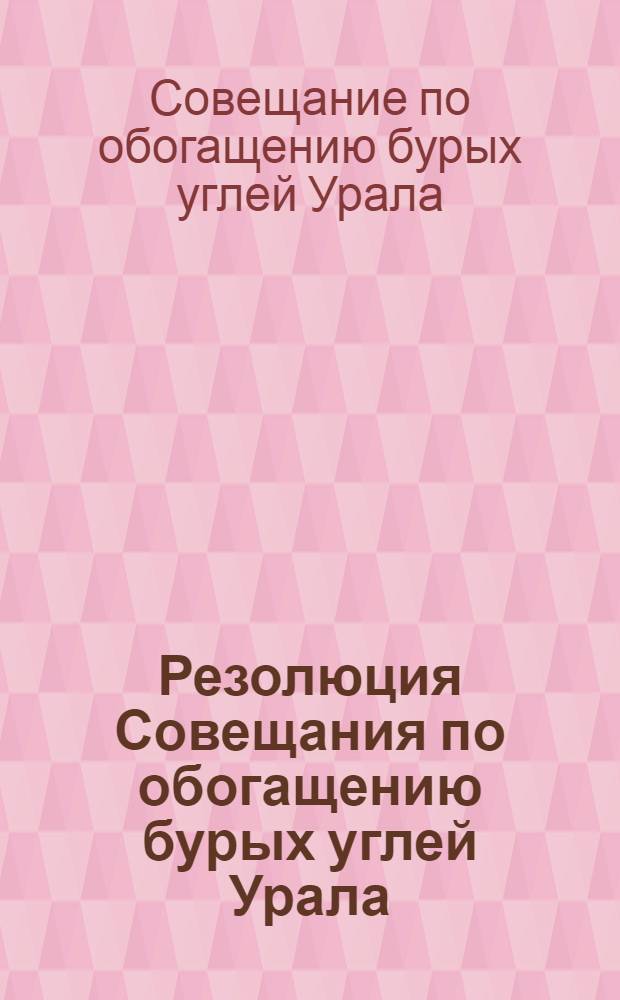 Резолюция Совещания по обогащению бурых углей Урала