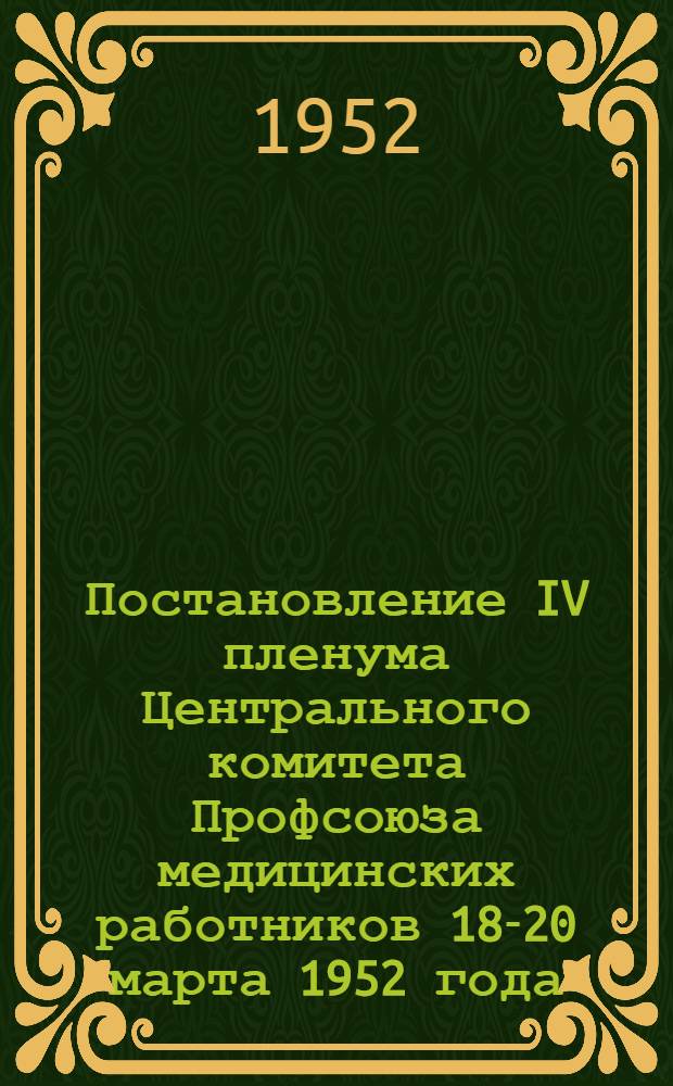 Постановление IV пленума Центрального комитета Профсоюза медицинских работников 18-20 марта 1952 года. Об улучшении политико-воспитательной и культурно-массовой работы среди членов профсоюза