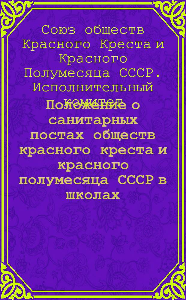 Положение о санитарных постах обществ красного креста и красного полумесяца СССР в школах, ремесленных и железнодорожных училищах и школах фабрично-заводского обучения : Утв. 16/V 1951 г.
