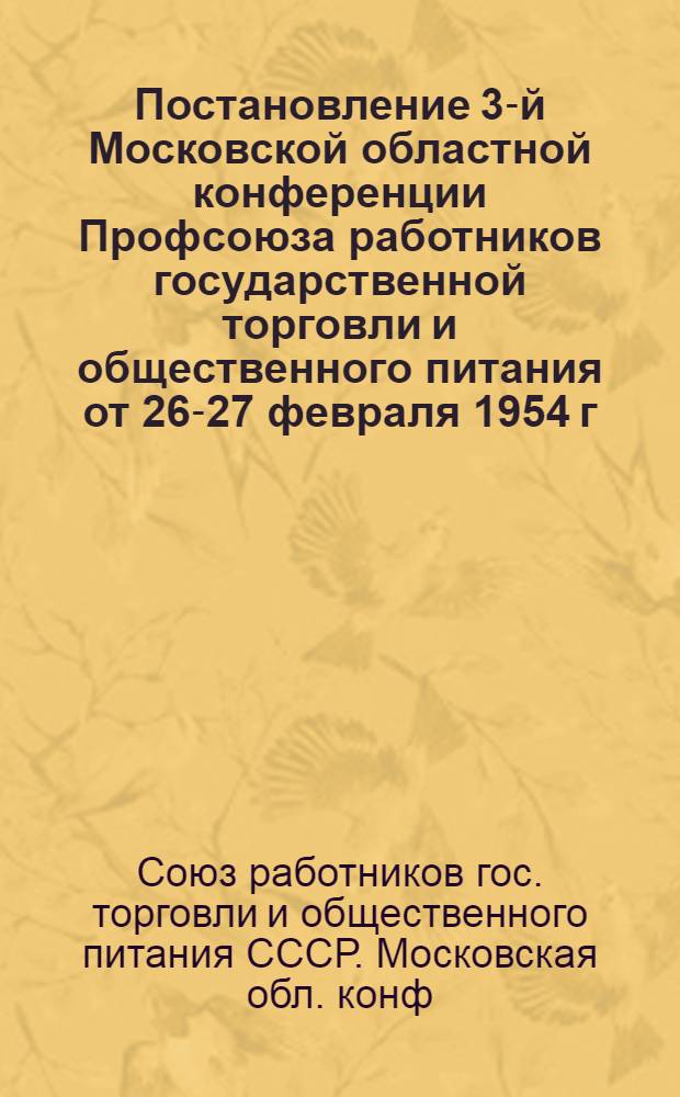 Постановление 3-й Московской областной конференции Профсоюза работников государственной торговли и общественного питания от 26-27 февраля 1954 г. : По отчету обкома профсоюза за 1951-1953 гг.