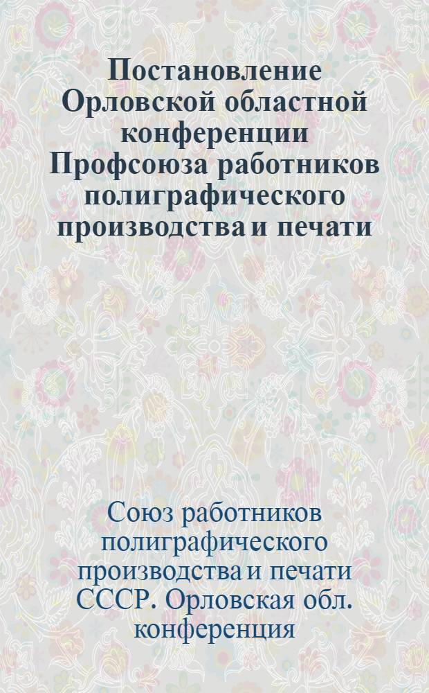 Постановление Орловской областной конференции Профсоюза работников полиграфического производства и печати. 2-3-е апреля 1946 г. [О пятилетнем плане восстановления и развития народного хозяйства 1946-1950 г.]
