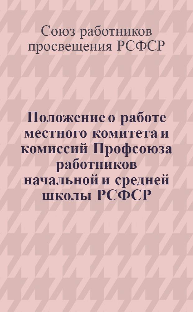Положение о работе местного комитета и комиссий Профсоюза работников начальной и средней школы РСФСР