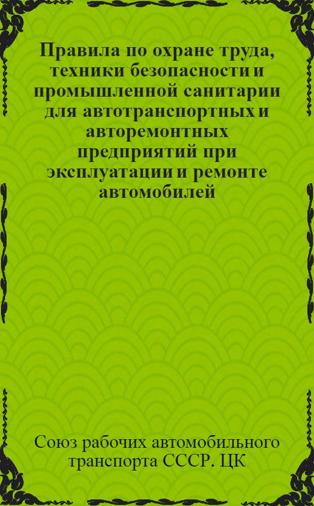 Правила по охране труда, техники безопасности и промышленной санитарии для автотранспортных и авторемонтных предприятий при эксплуатации и ремонте автомобилей, работающих на этилированном автобензине : Утв. 22/IV 1948 г.