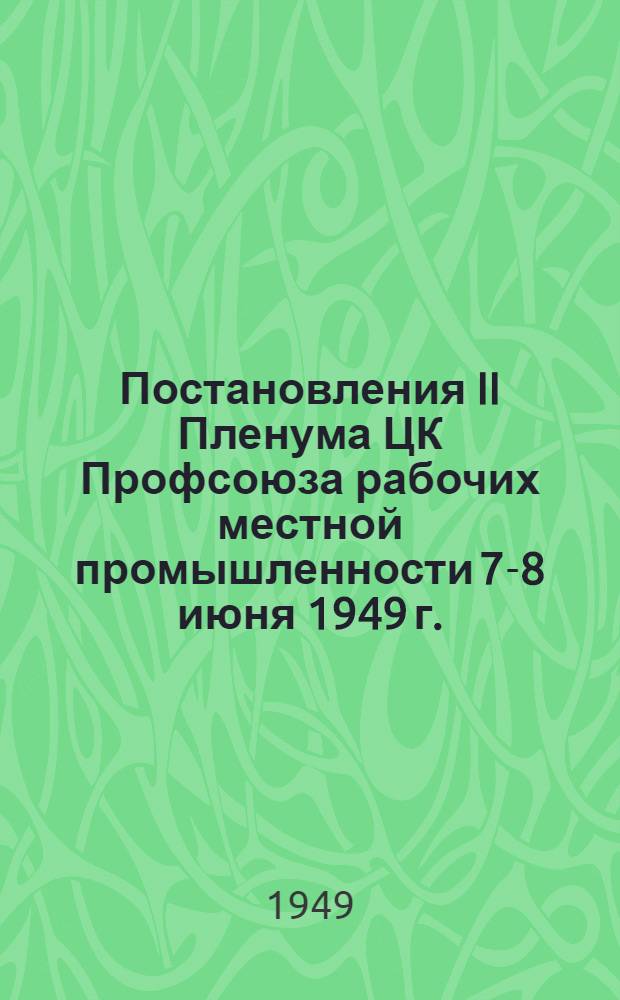 Постановления II Пленума ЦК Профсоюза рабочих местной промышленности 7-8 июня 1949 г.