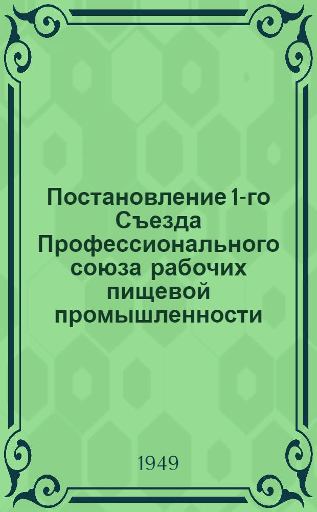 Постановление 1-го Съезда Профессионального союза рабочих пищевой промышленности (26-28 марта 1949 года) : По докладу "О задачах Профсоюза"