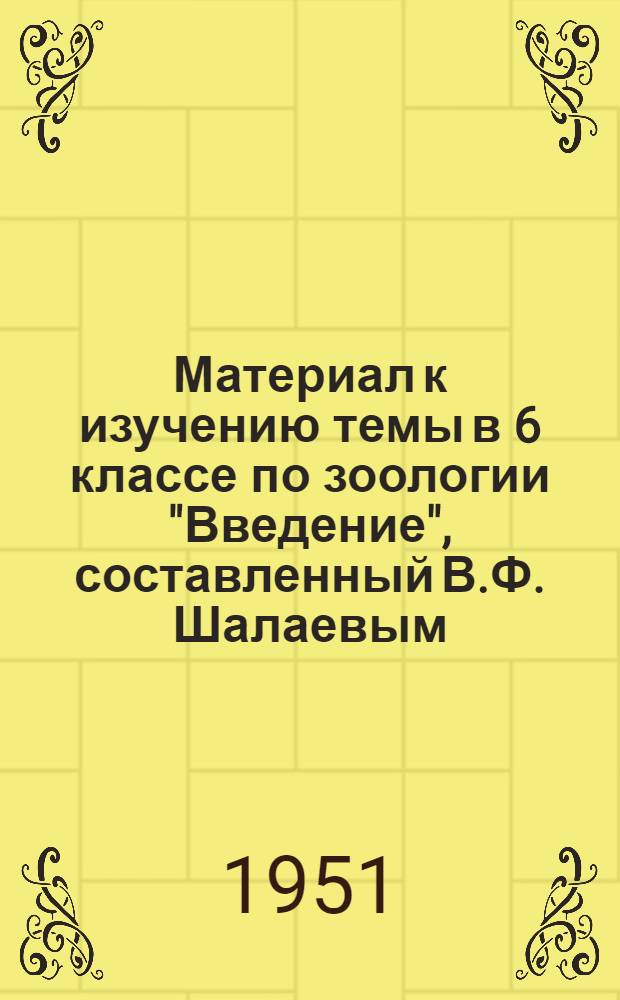 Материал к изучению темы в 6 классе по зоологии "Введение", составленный В.Ф. Шалаевым, доцентом Института методов обучения АПН, данный автором для использования в школах