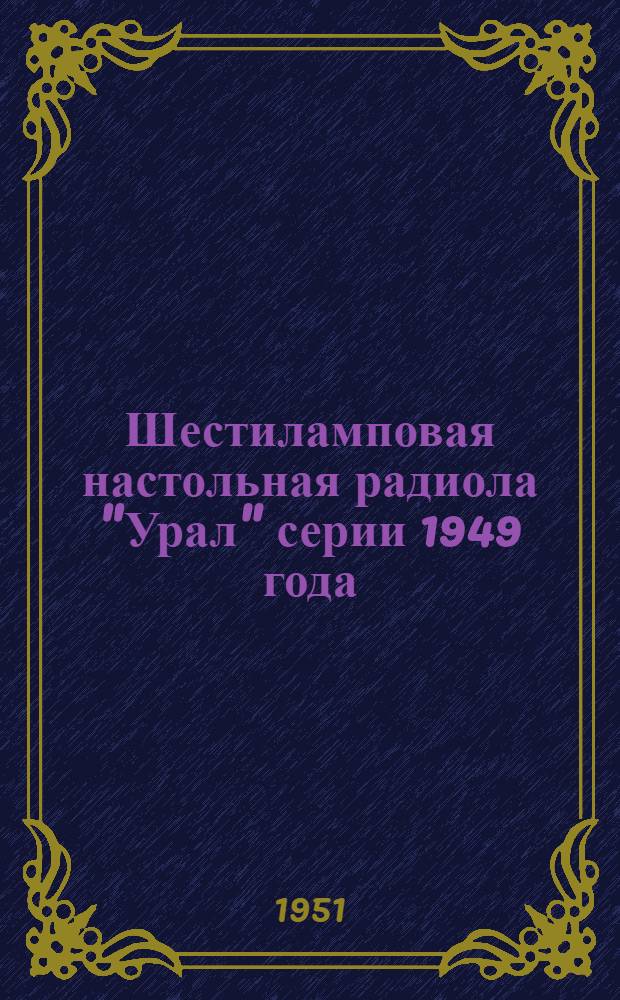 Шестиламповая настольная радиола "Урал" серии 1949 года : Краткая инструкция к пользованию