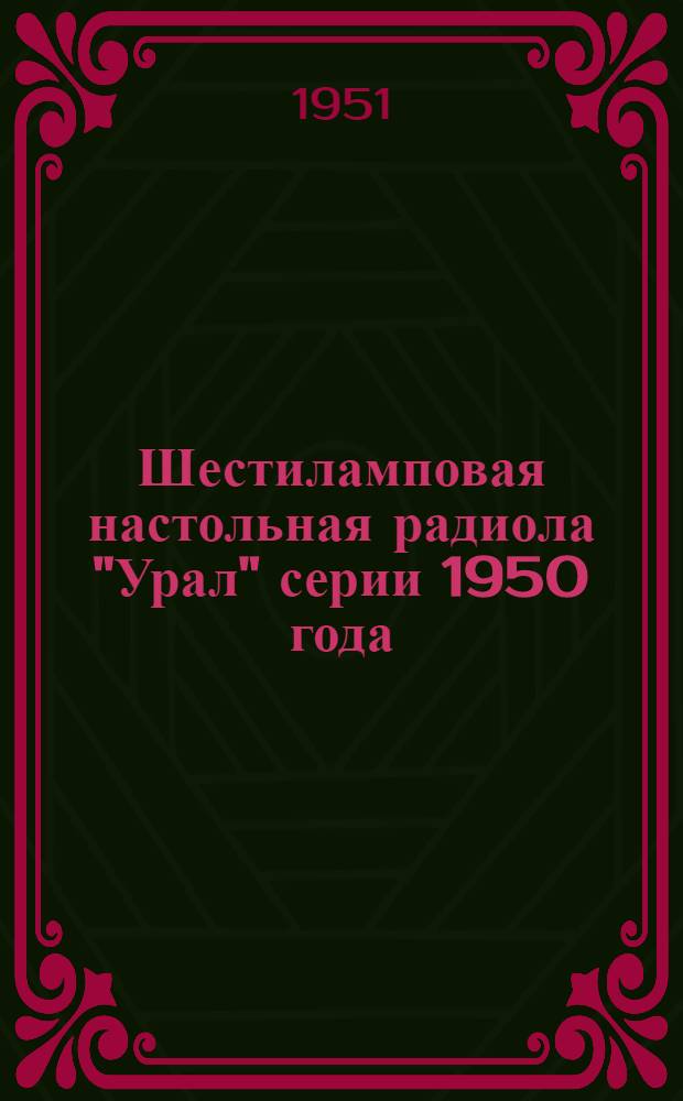 Шестиламповая настольная радиола "Урал" серии 1950 года : Краткая инструкция к пользованию