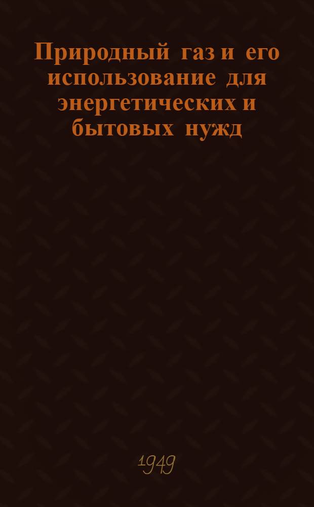 Природный газ и его использование для энергетических и бытовых нужд : (Краткий указатель литературы, рек. работникам газового хозяйства и потребителям газа)