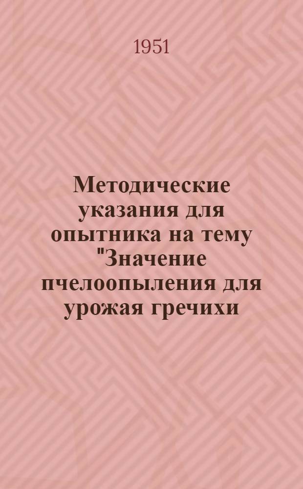 Методические указания для опытника на тему "Значение пчелоопыления для урожая гречихи, выращенной в условиях высокой агротехники"